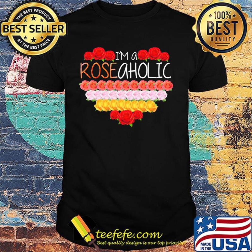 Love i'm a rose aholic heart shirt Love i'm a rose aholic heart shirt