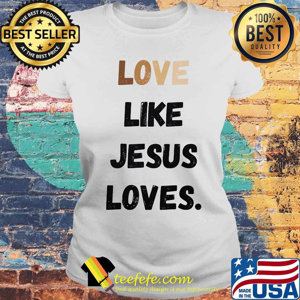 Love like jesus loves s Laides tee Love like jesus loves s Laides tee