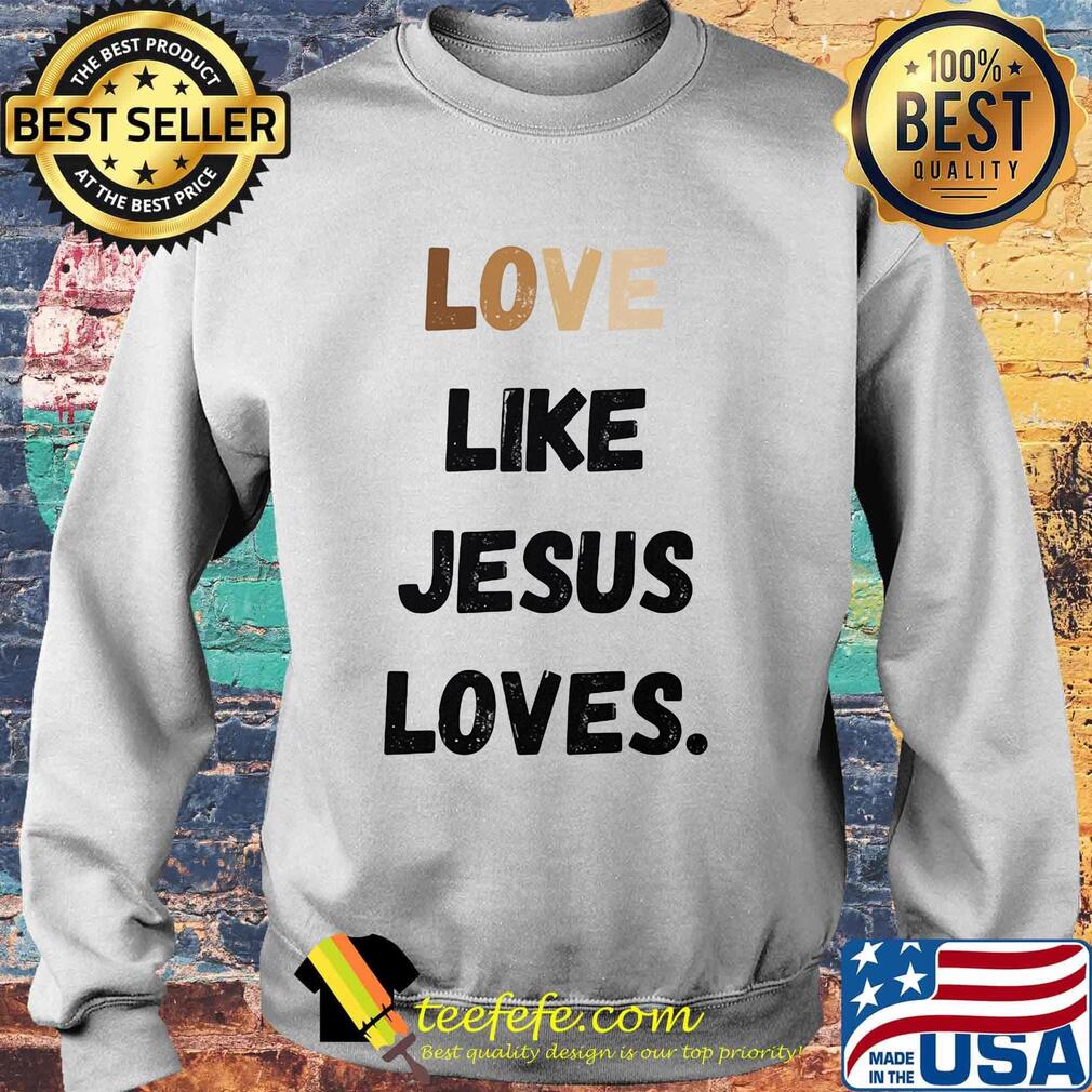 Love like jesus loves s Sweater Love like jesus loves s Sweater