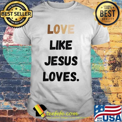 Love like jesus loves shirt