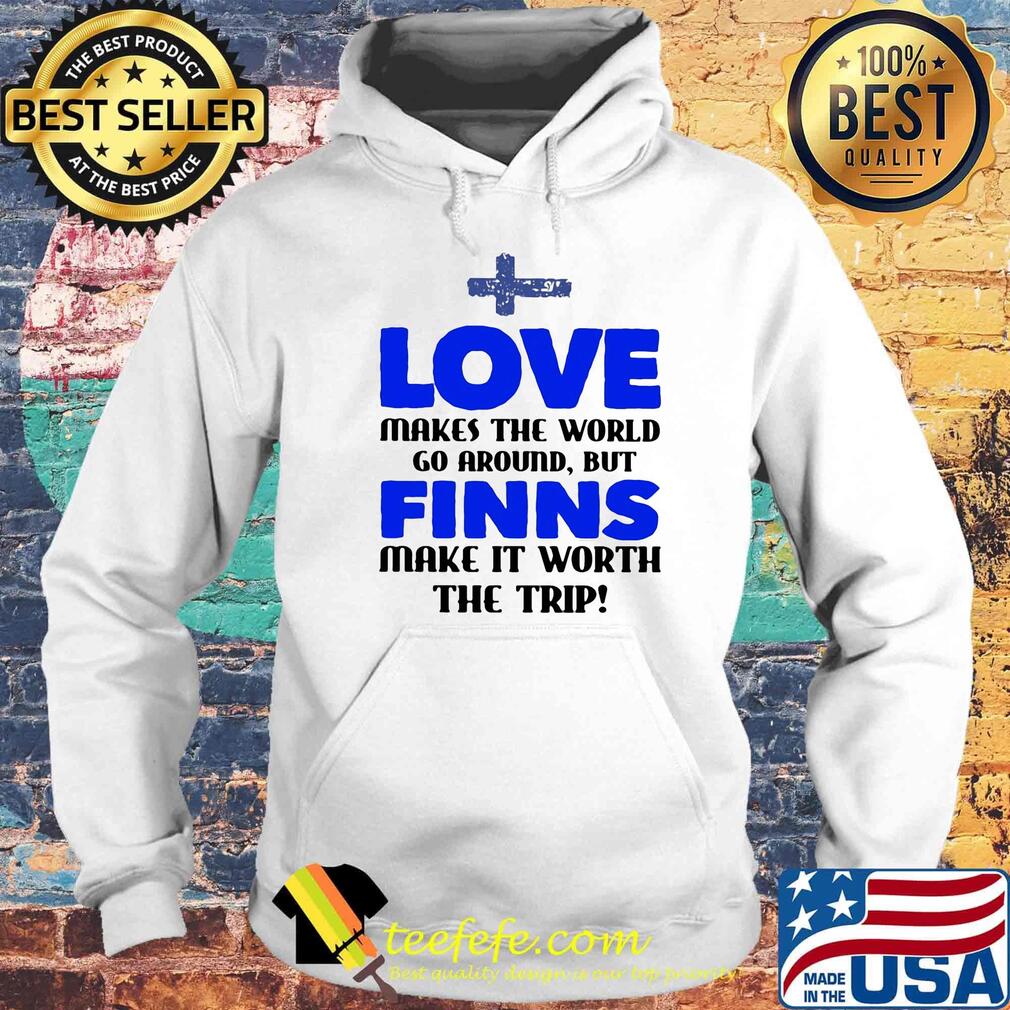 Love makes the world go around but finns make it worth the trip s Hoodie Love makes the world go around but finns make it worth the trip s Hoodie