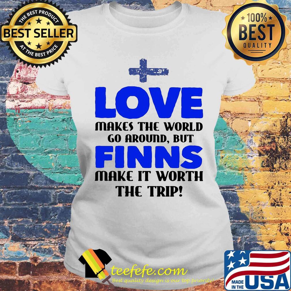 Love makes the world go around but finns make it worth the trip s Laides tee Love makes the world go around but finns make it worth the trip s Laides tee