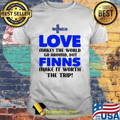 Love makes the world go around but finns make it worth the trip shirt