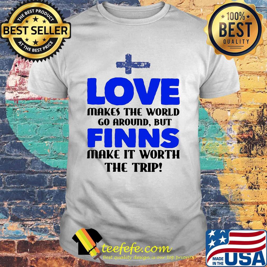 Love makes the world go around but finns make it worth the trip shirt Love makes the world go around but finns make it worth the trip shirt