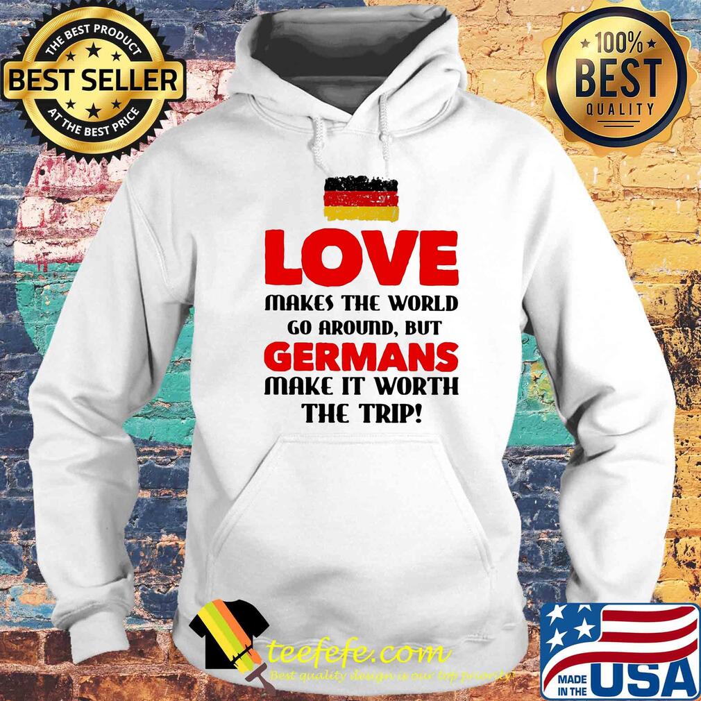 Love makes the world go around but germans make it worth the trip s Hoodie Love makes the world go around but germans make it worth the trip s Hoodie