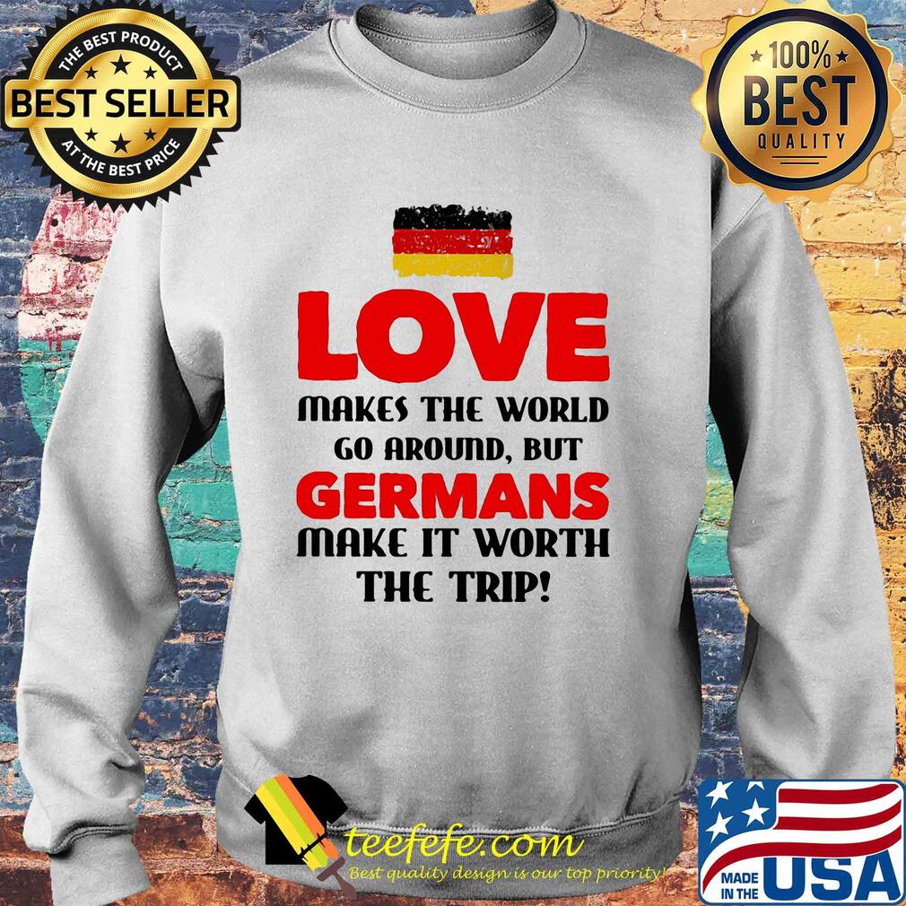 Love makes the world go around but germans make it worth the trip s Sweater Love makes the world go around but germans make it worth the trip s Sweater