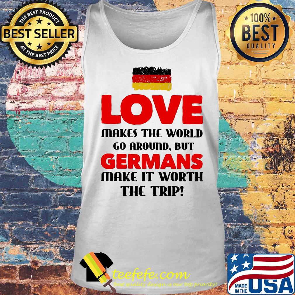 Love makes the world go around but germans make it worth the trip s Tank top Love makes the world go around but germans make it worth the trip s Tank top