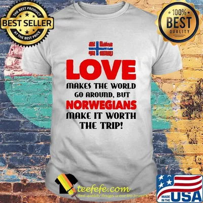 Love makes the world go around but norwegians make it worth the trip shirt