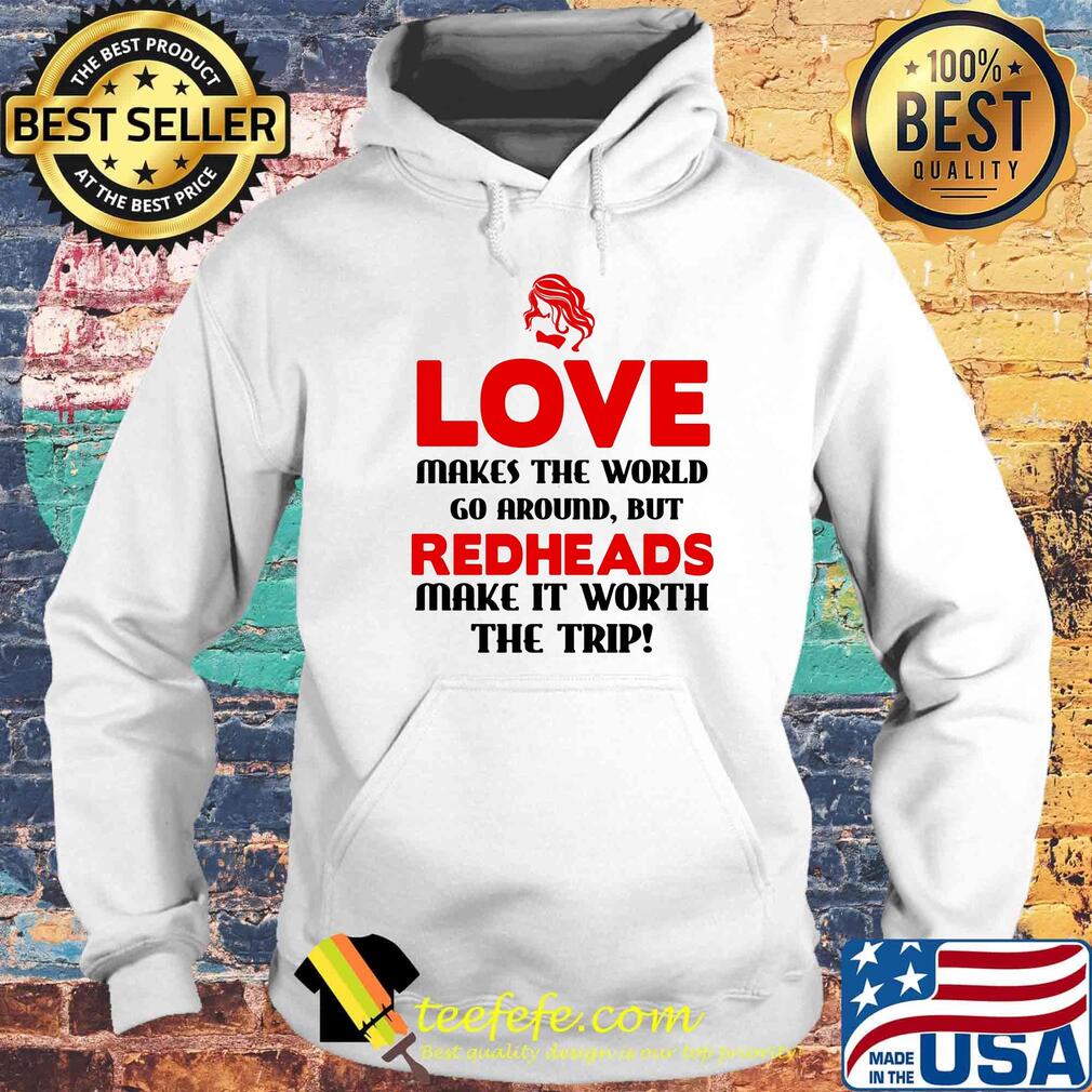 Love makes the world go around but redheads make it worth the trip s Hoodie Love makes the world go around but redheads make it worth the trip s Hoodie
