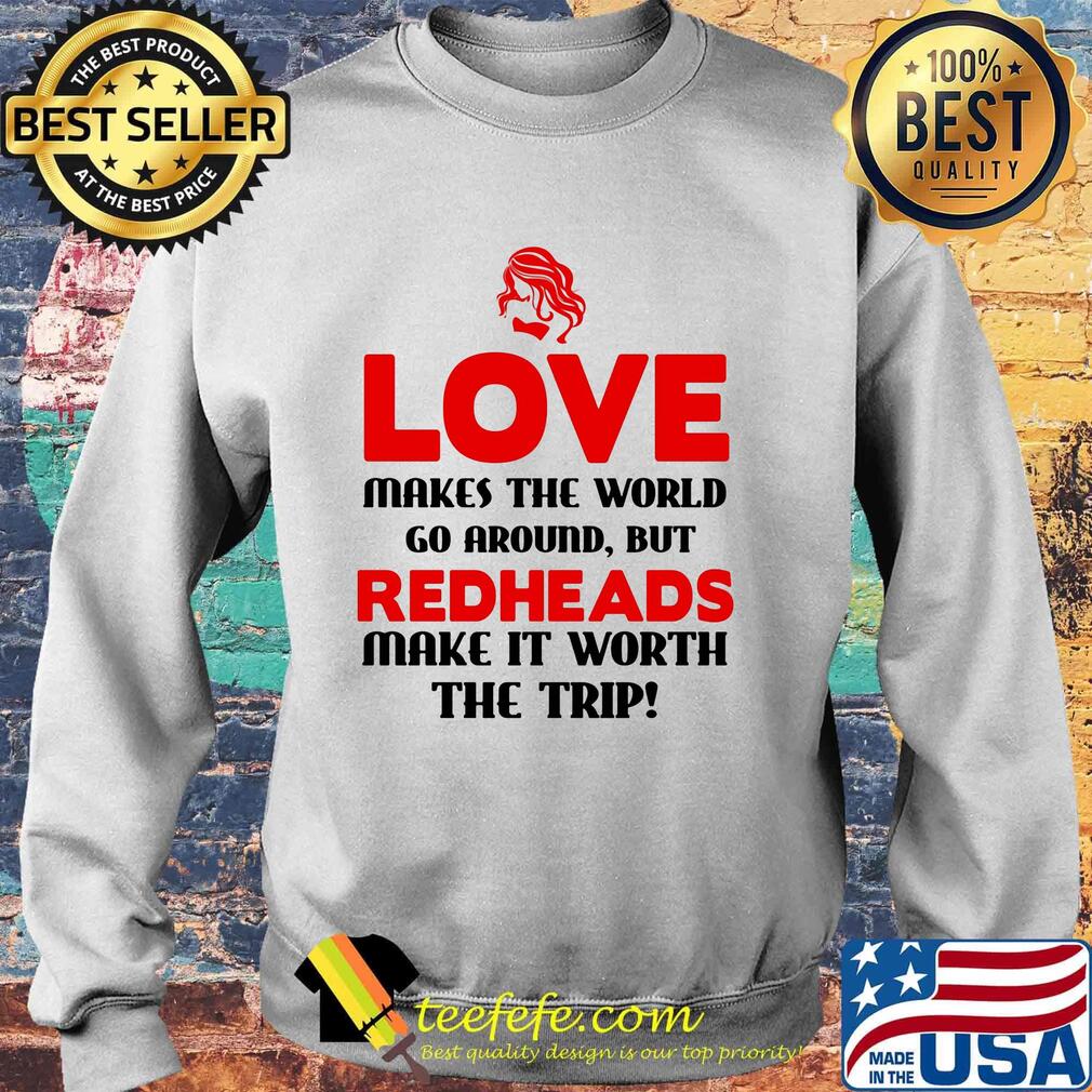 Love makes the world go around but redheads make it worth the trip s Sweater Love makes the world go around but redheads make it worth the trip s Sweater