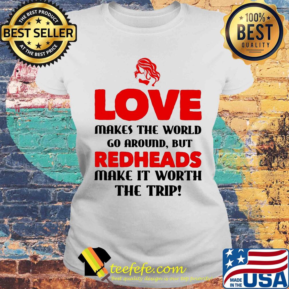 Love makes the world go around but reheads make it eorth the trip s Laides tee Love makes the world go around but reheads make it eorth the trip s Laides tee