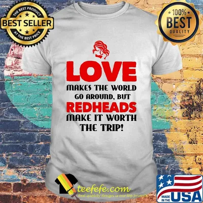 Love makes the world go around but reheads make it eorth the trip shirt