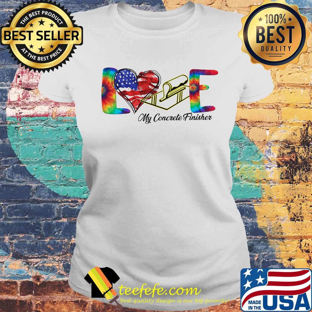 Love My Cororete Finisher Coloer Shirt Laides tee Love My Cororete Finisher Coloer Shirt Laides tee