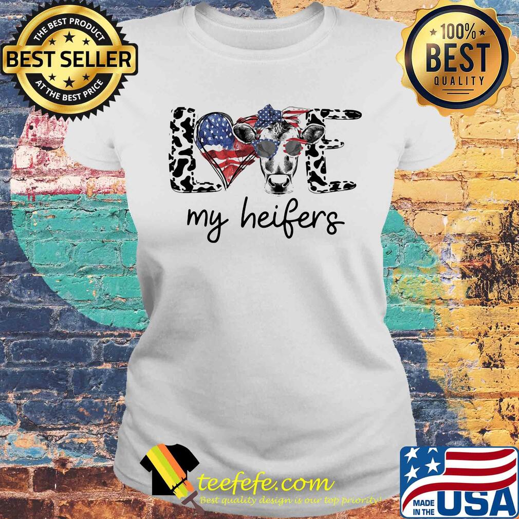 Love my heifers heart American flag veteran Independence day s Laides tee Love my heifers heart American flag veteran Independence day s Laides tee