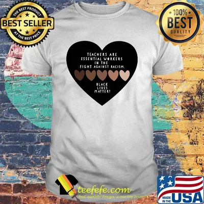 Love teachers are essential workers in the fight against racism black lives matter hearts shirt