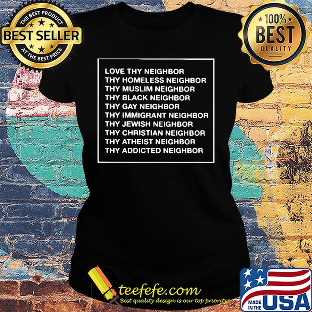 Love thy neighbor thy homeless neighbor thy muslim neighbor s Ladies tee Love thy neighbor thy homeless neighbor thy muslim neighbor s Ladies tee