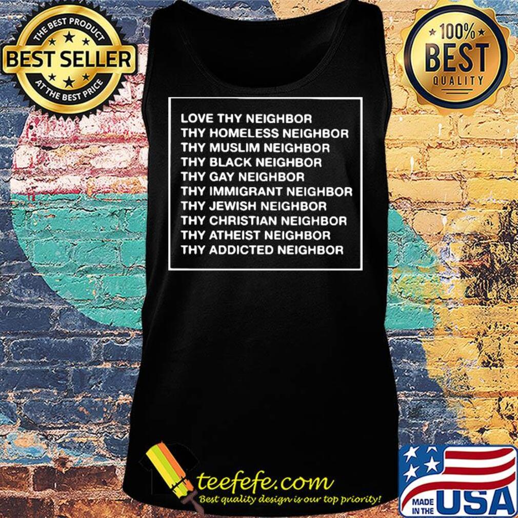 Love thy neighbor thy homeless neighbor thy muslim neighbor s Tank top Love thy neighbor thy homeless neighbor thy muslim neighbor s Tank top