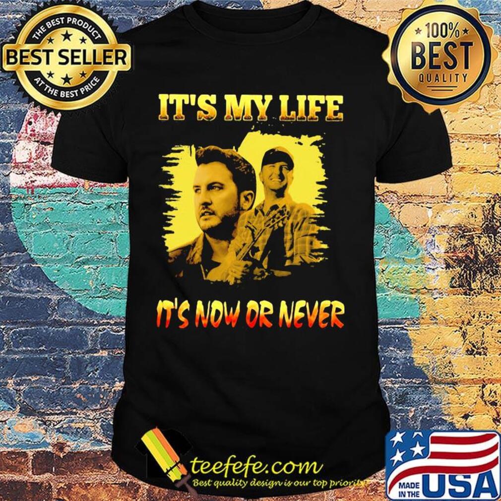 Luke bryan it's my life it's now or never shirt Luke bryan it's my life it's now or never shirt