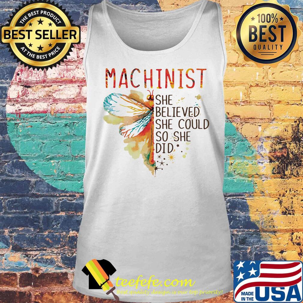 Machinist She Believed She Could So She Did Dragonfly Color Shirt Tank top Machinist She Believed She Could So She Did Dragonfly Color Shirt Tank top