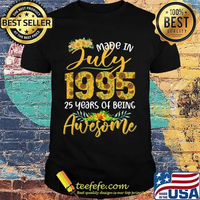 Made in July 1995 25 years of being awesome sunflower shirt