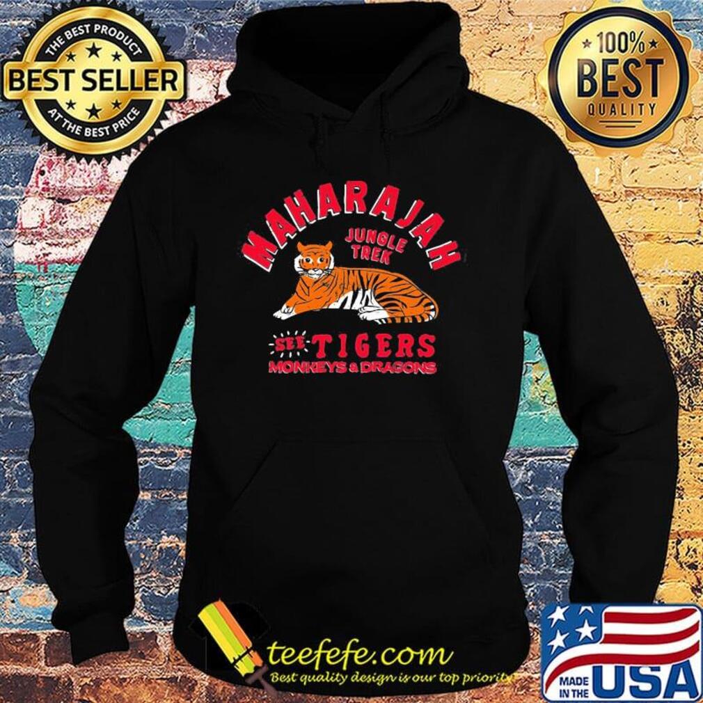 Maharajah Jungle Trek See Tigers Monkeys And Dragons Shirt Hoodie Maharajah Jungle Trek See Tigers Monkeys And Dragons Shirt Hoodie