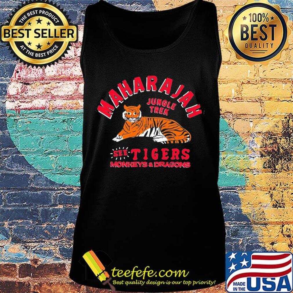 Maharajah Jungle Trek See Tigers Monkeys And Dragons Shirt Tank top Maharajah Jungle Trek See Tigers Monkeys And Dragons Shirt Tank top