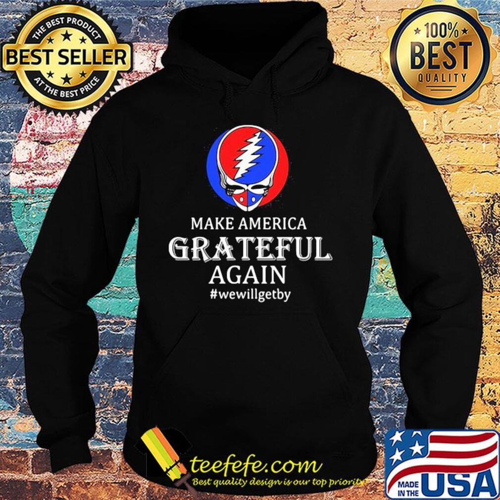 Make America grateful again we will get by s Hoodie Make America grateful again we will get by s Hoodie