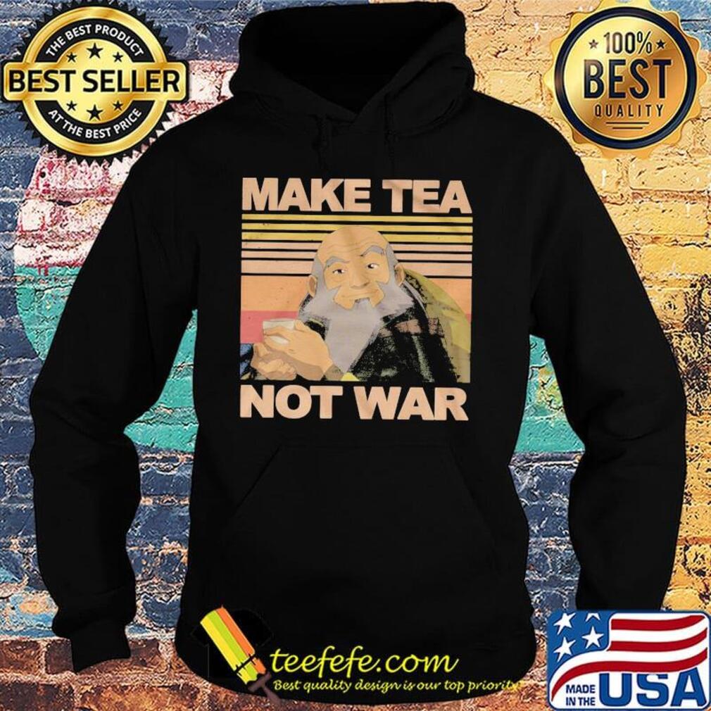 Make Tea Not War Avatar Iroh Vintage Retro Shirt Hoodie Make Tea Not War Avatar Iroh Vintage Retro Shirt Hoodie