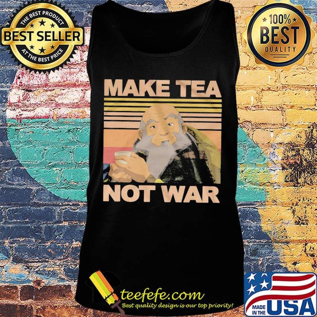 Make Tea Not War Avatar Iroh Vintage Retro Shirt Tank top Make Tea Not War Avatar Iroh Vintage Retro Shirt Tank top