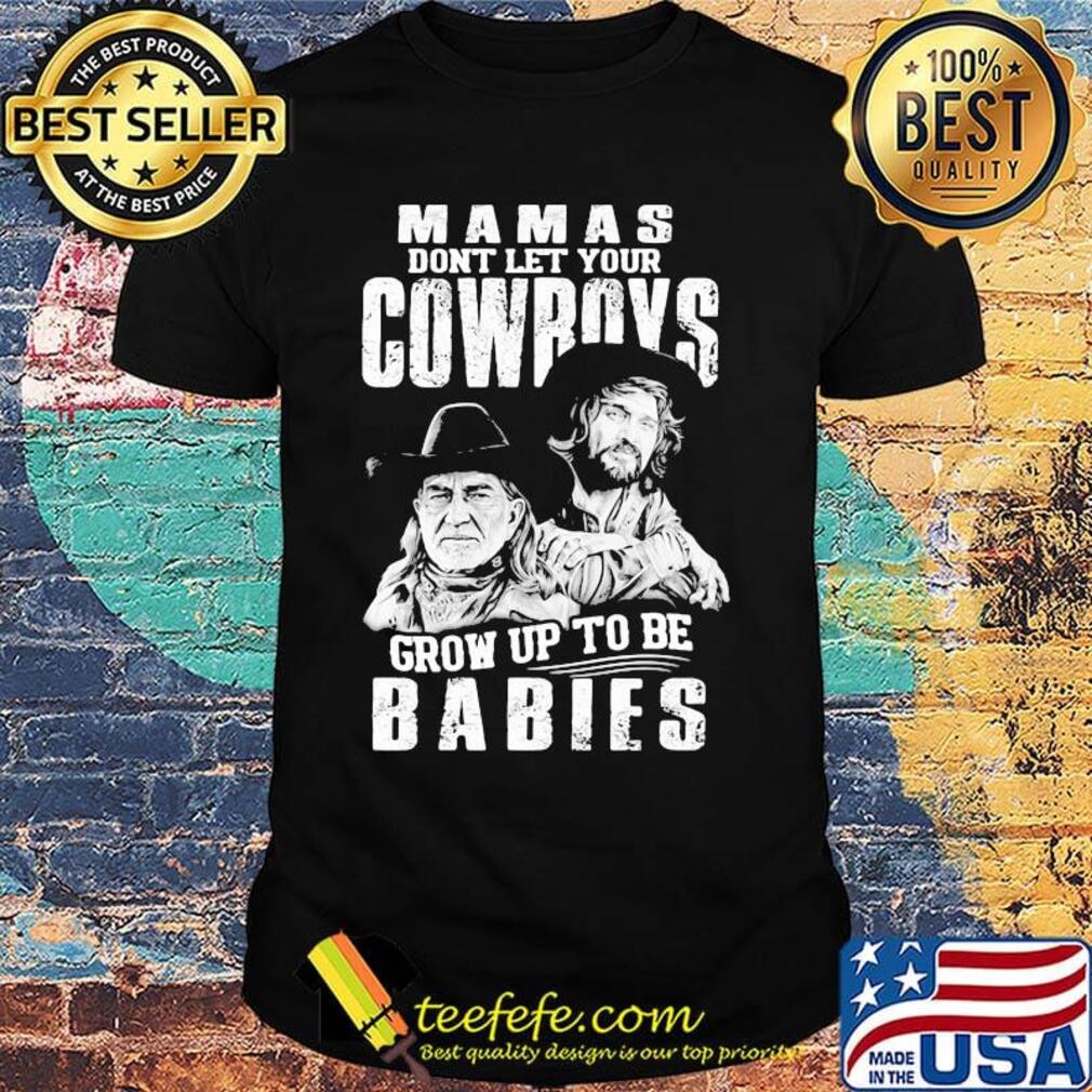 Mamas don't let your cowboys grow up to be babies shirt