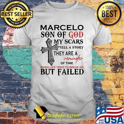 Marcelo son of god my scars tell a story they are a reminder of time when life tried to break me but failed shirt