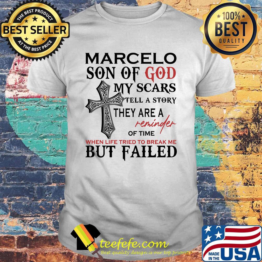 Marcelo son of god my scars tell a story they are a reminder of time when life tried to break me but failed shirt