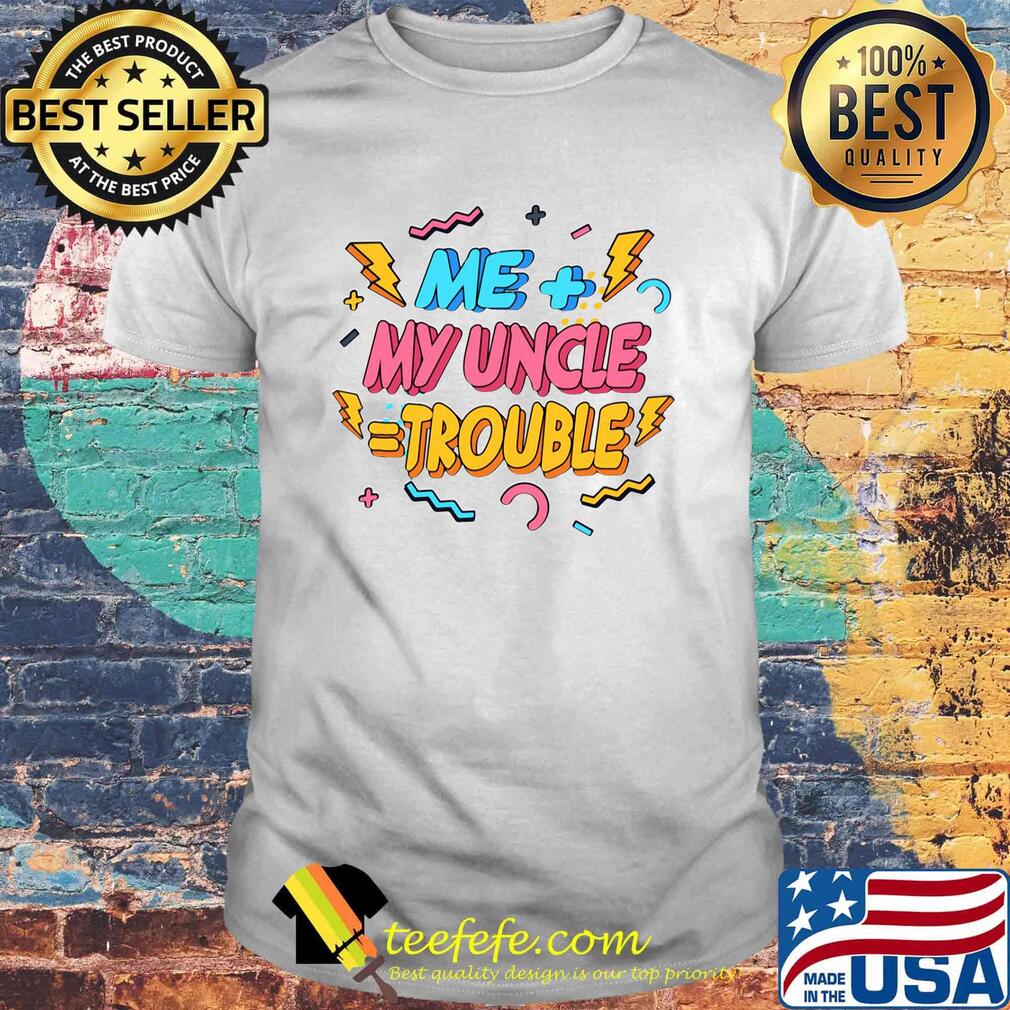 Me Plus My Uncle Is Trouble Youth Uncle Toddler Shirt