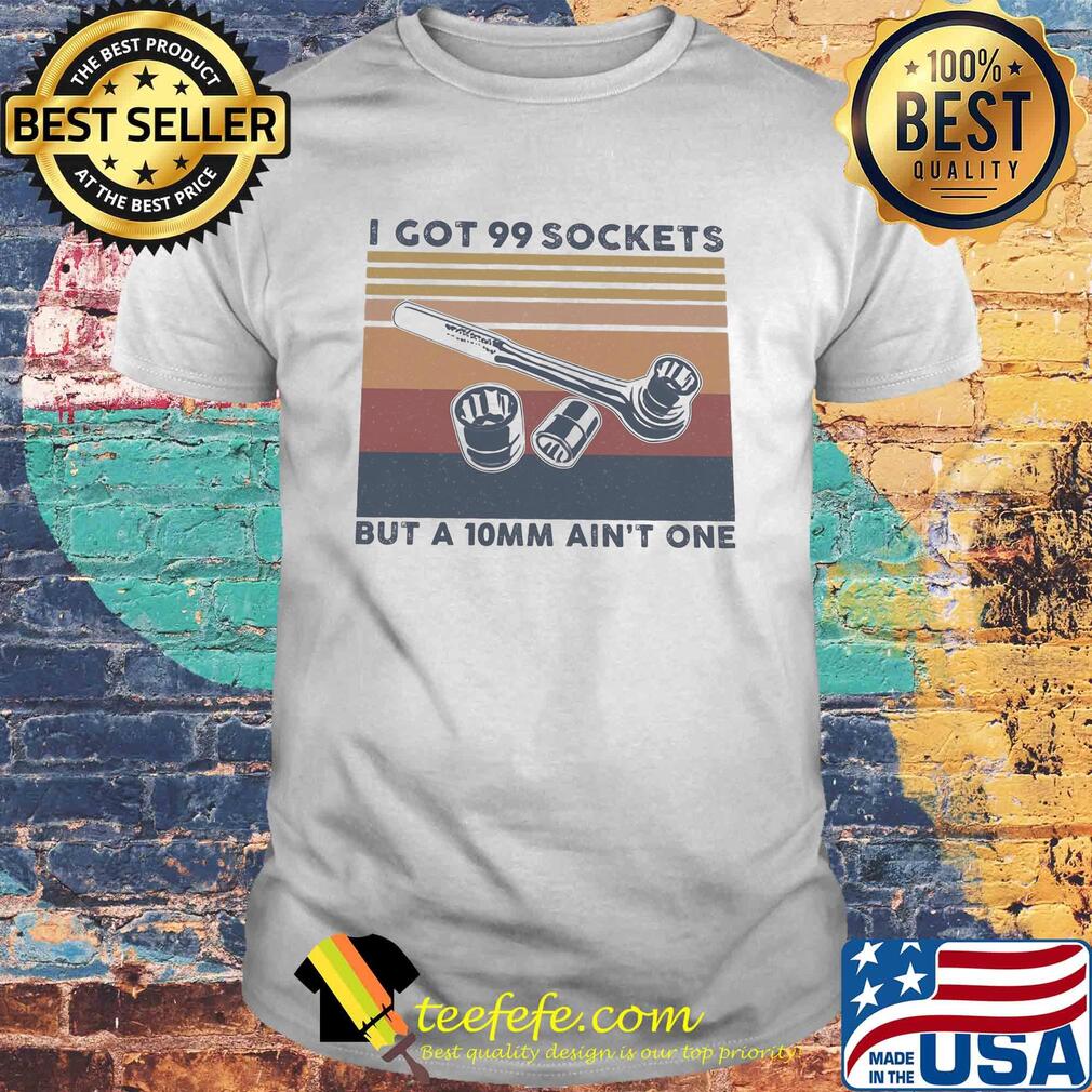 Mechanic I got 99 sockets but a 10mm ain't one vintage retro shirt