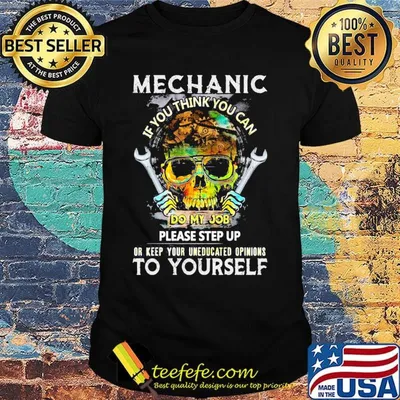 Mechanic If You Think You Can Do My Job Please Step Up Or Keep Your Uneducated Opinions To Yourself Skull Shirt