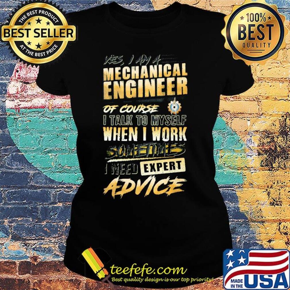 Mechanical engineer of course when I work expert advice s Ladies tee Mechanical engineer of course when I work expert advice s Ladies tee