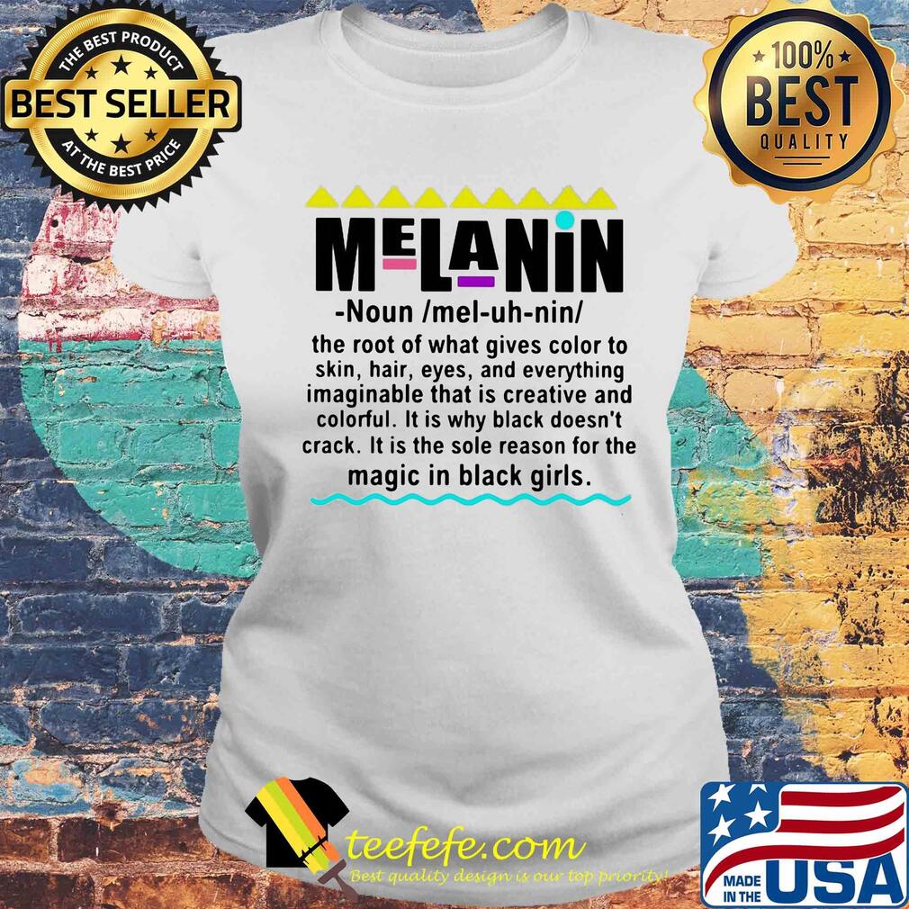 Melanin noun the root of what gives color to skin hair eyes and everything imaginable that is creative and colorful s Laides tee Melanin noun the root of what gives color to skin hair eyes and everything imaginable that is creative and colorful s Laides tee