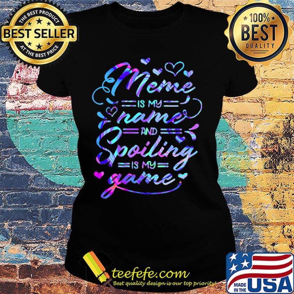 Meme is my name and spoiling is my game s Ladies tee Meme is my name and spoiling is my game s Ladies tee