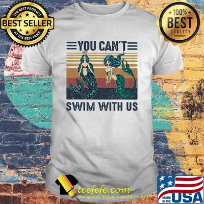 Mermaid you can't swim with us vintage retro shirt
