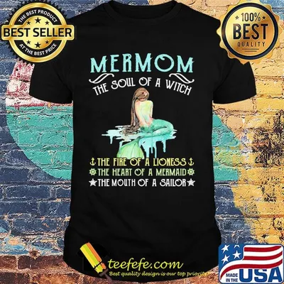 Mermom the soul of a witch the fire of a lioness the heart of a mermaid the mouth of a sailor shirt