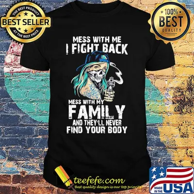 Mess with me I fight back mess with my family and they'll never skull shirt