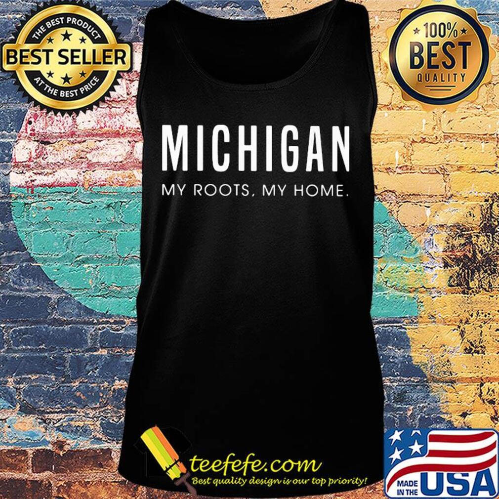 Michigan my roots my home s Tank top Michigan my roots my home s Tank top