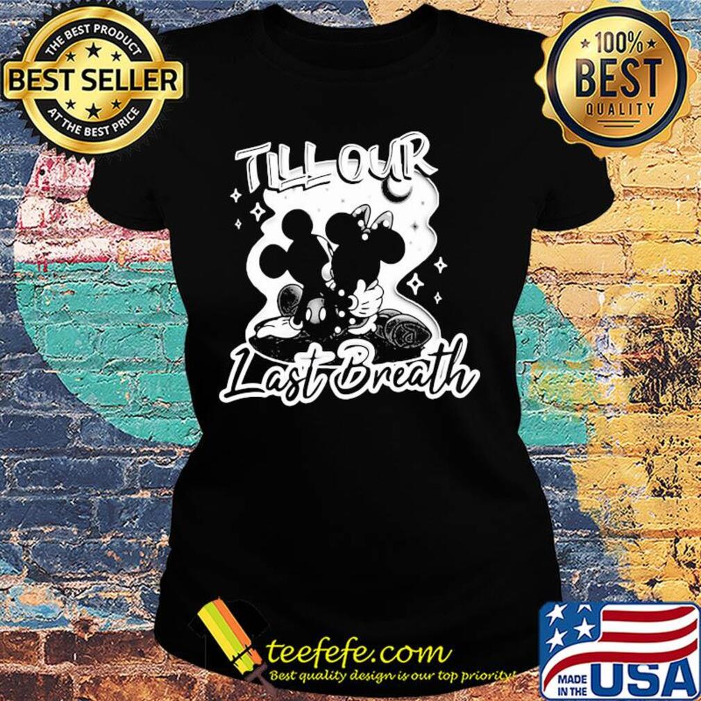 Mickey mouse and minnie mouse till our last breath s Ladies tee Mickey mouse and minnie mouse till our last breath s Ladies tee