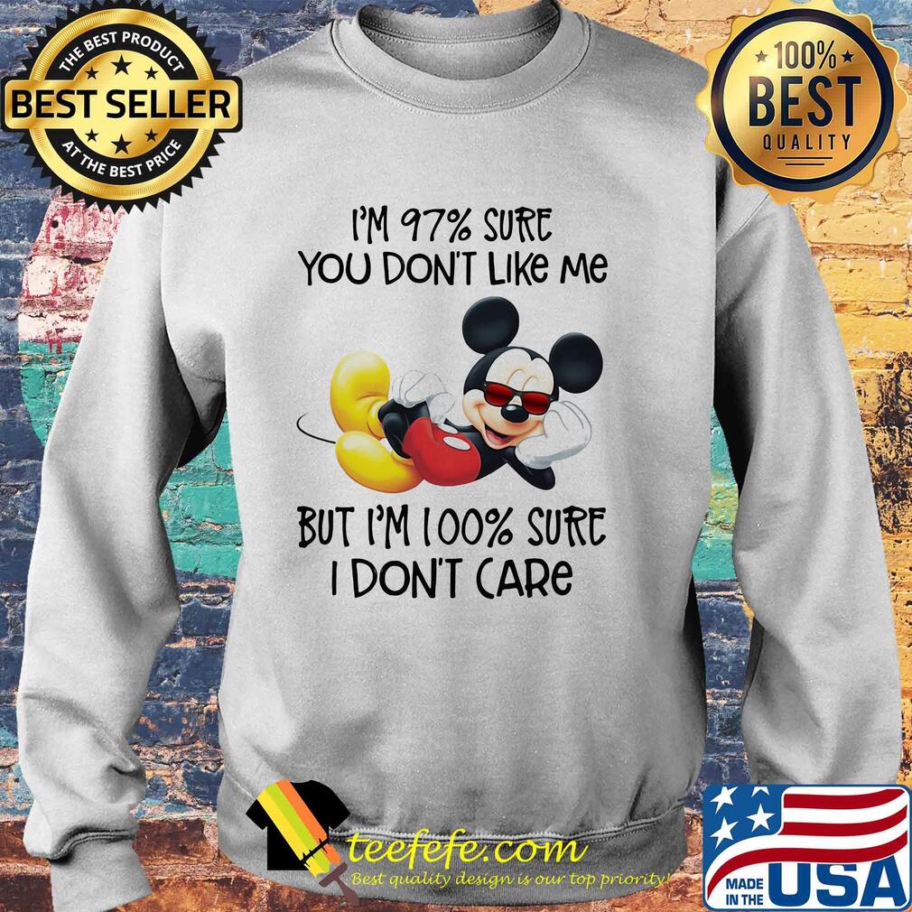 Mickey mouse I'm 97% sure you don't like me but I'm 100% sure I don't care s Sweater Mickey mouse I'm 97% sure you don't like me but I'm 100% sure I don't care s Sweater