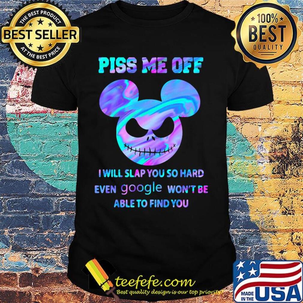 Mickey mouse jack skellington piss me off i will slap you so hard even google won't be able to find you shirt
