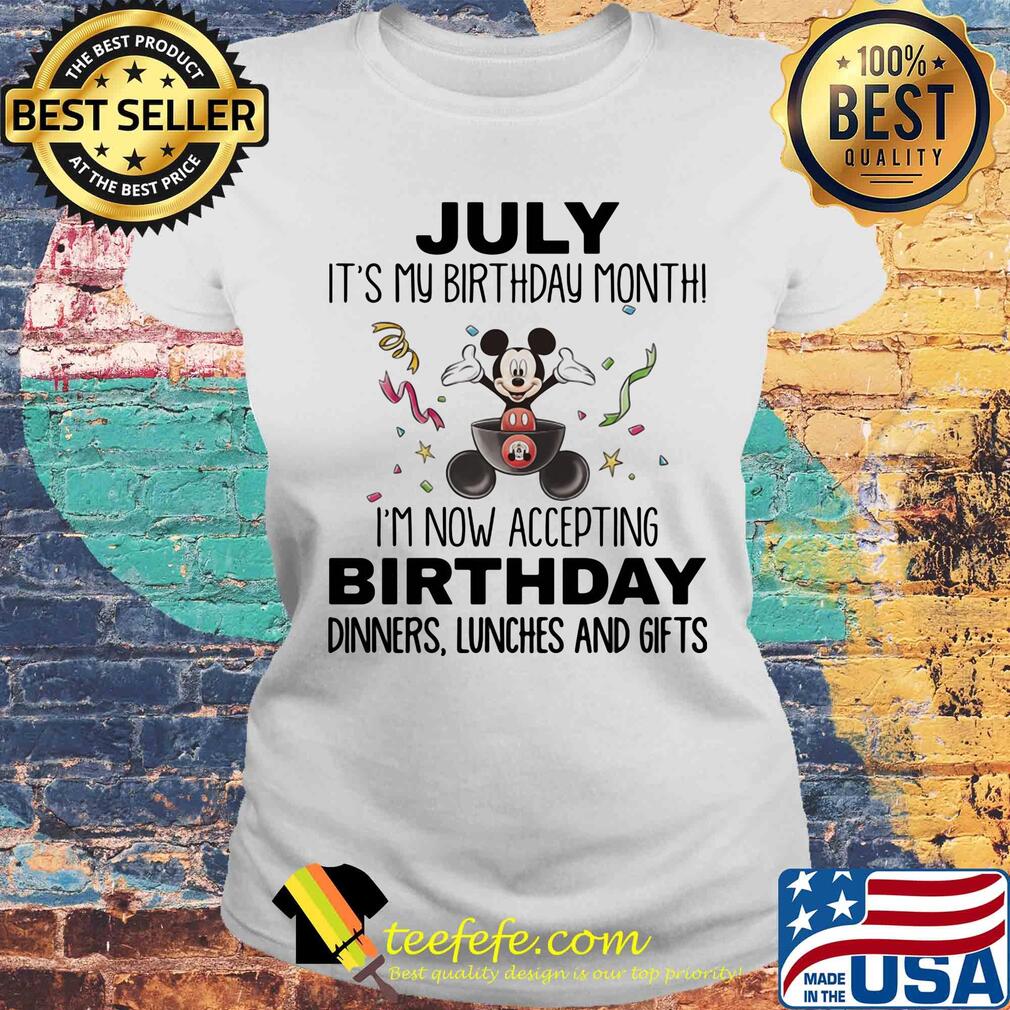 Mickey mouse july it's my birthday month i'm now accepting birthday dinners lunches and gifts s Laides tee Mickey mouse july it's my birthday month i'm now accepting birthday dinners lunches and gifts s Laides tee