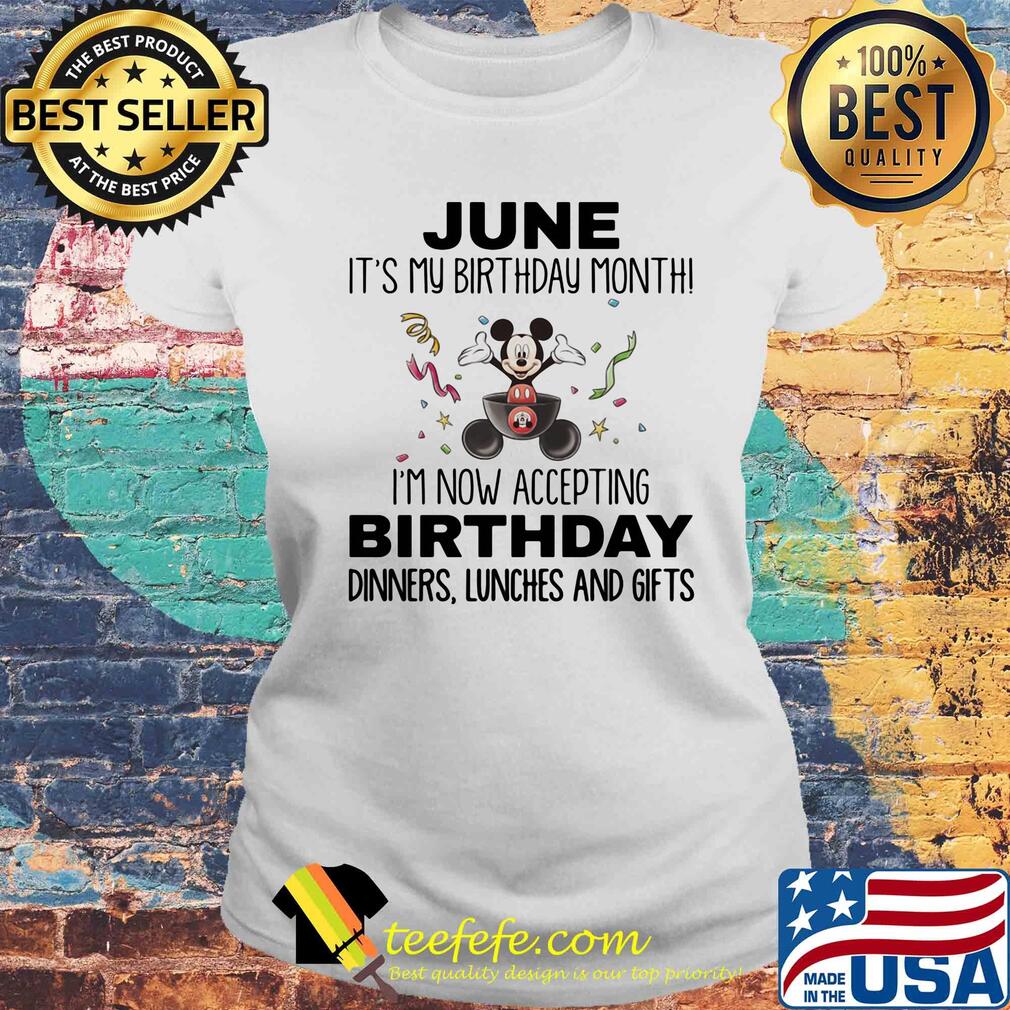 Mickey mouse june it's my birthday month i'm now accepting birthday dinners lunches and gifts s Laides tee Mickey mouse june it's my birthday month i'm now accepting birthday dinners lunches and gifts s Laides tee