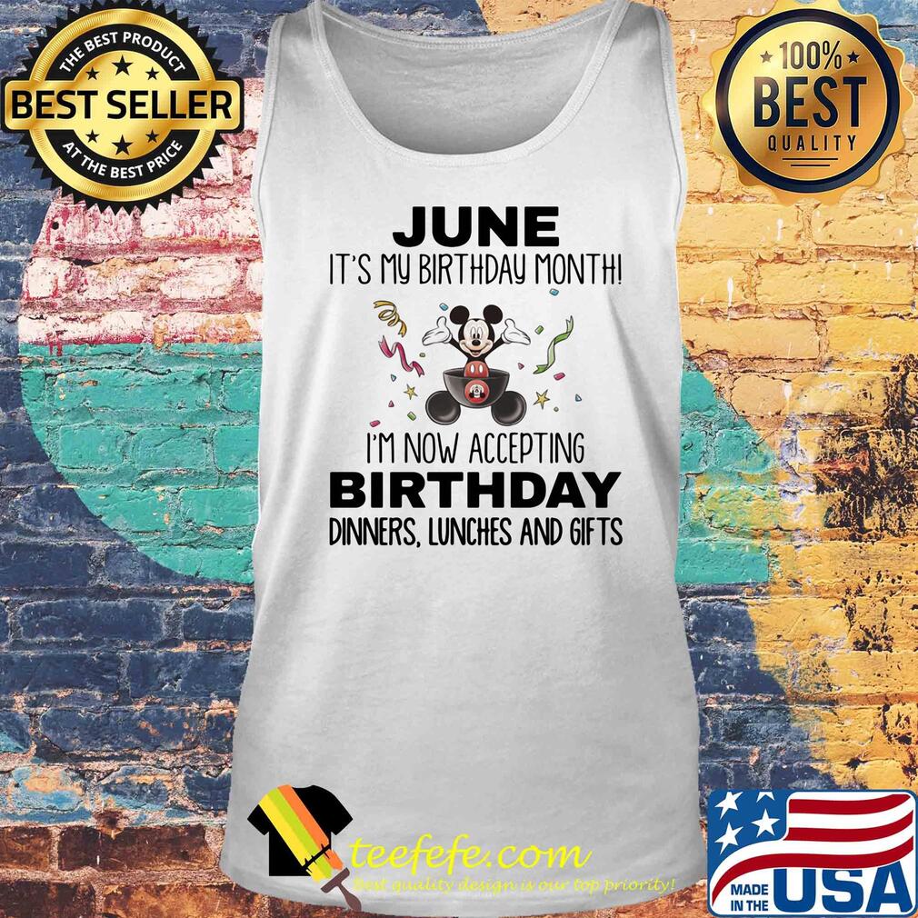 Mickey mouse june it's my birthday month i'm now accepting birthday dinners lunches and gifts s Tank top Mickey mouse june it's my birthday month i'm now accepting birthday dinners lunches and gifts s Tank top