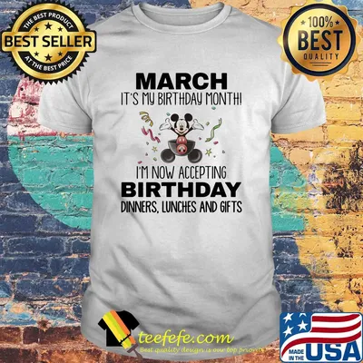 Mickey mouse march it's my birthday month i'm now accepting birthday dinners lunches and gifts shirt