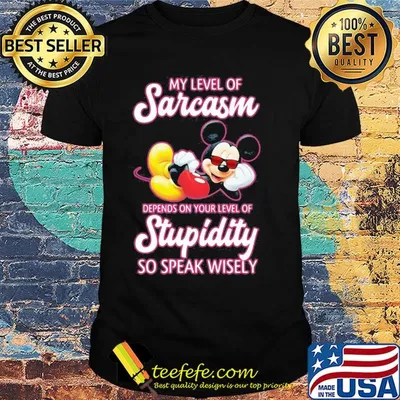 Mickey mouse my level of sarcasm depends on your level of stupidity so speak wisely shirt